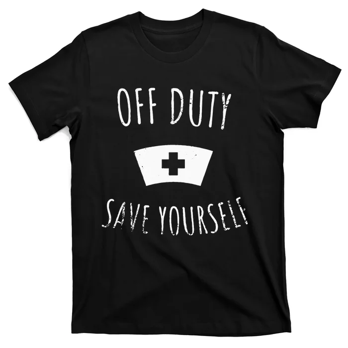 Funny Registered Nurse Off Duty Save Yourself Health T-Shirt