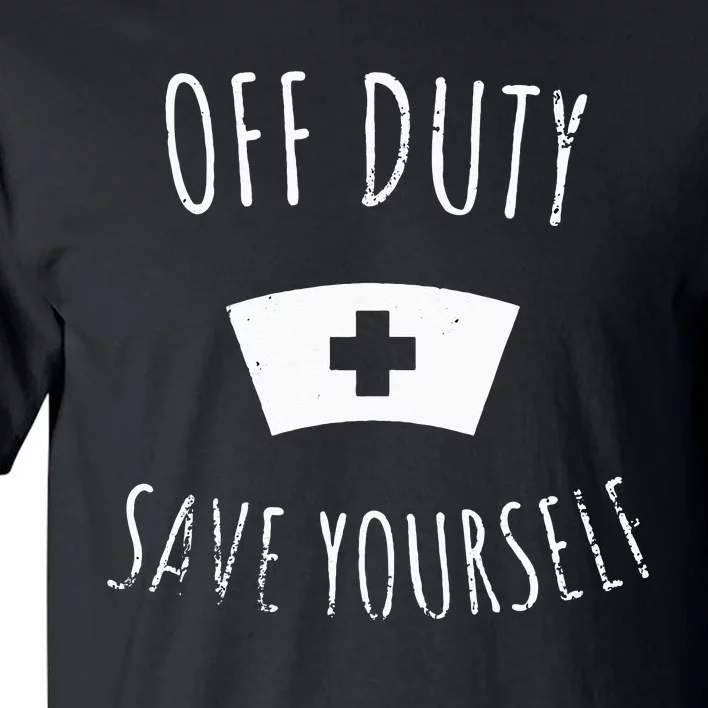 Funny Registered Nurse Off Duty Save Yourself Health Tall T-Shirt