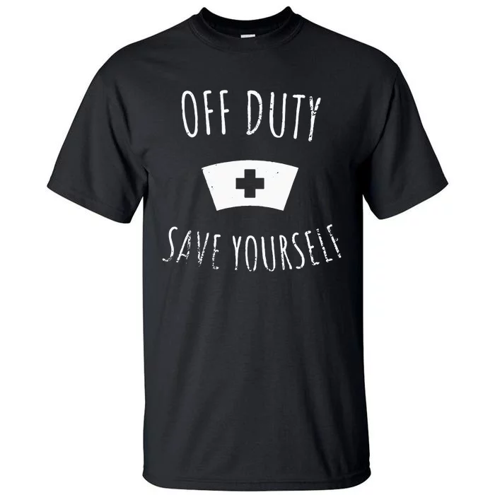 Funny Registered Nurse Off Duty Save Yourself Health Tall T-Shirt