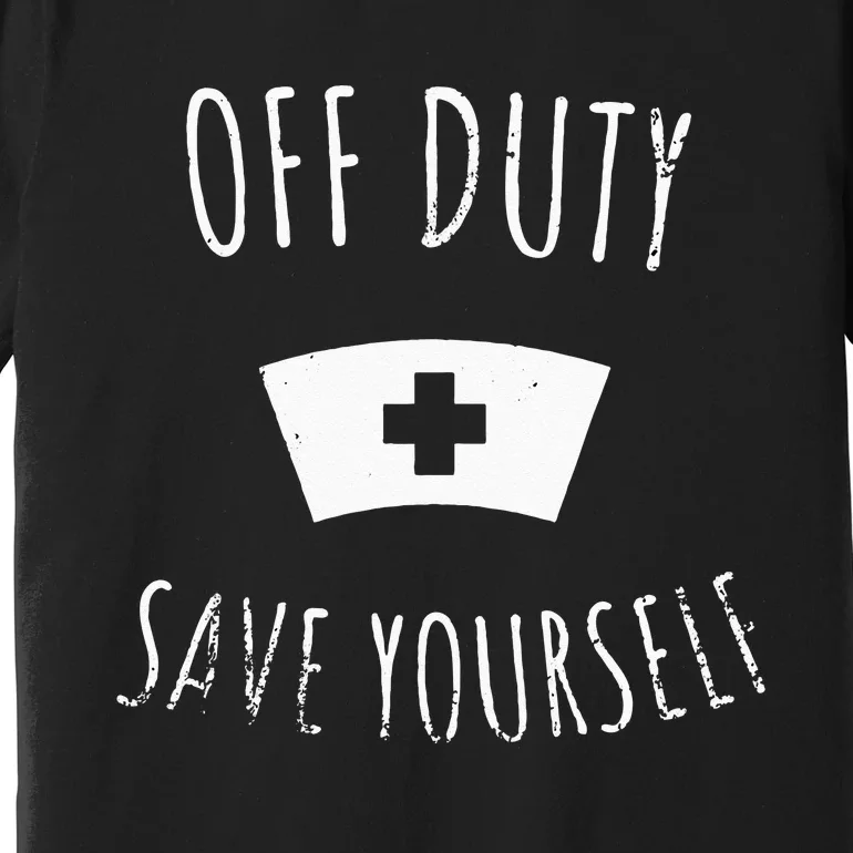 Funny Registered Nurse Off Duty Save Yourself Health Premium T-Shirt