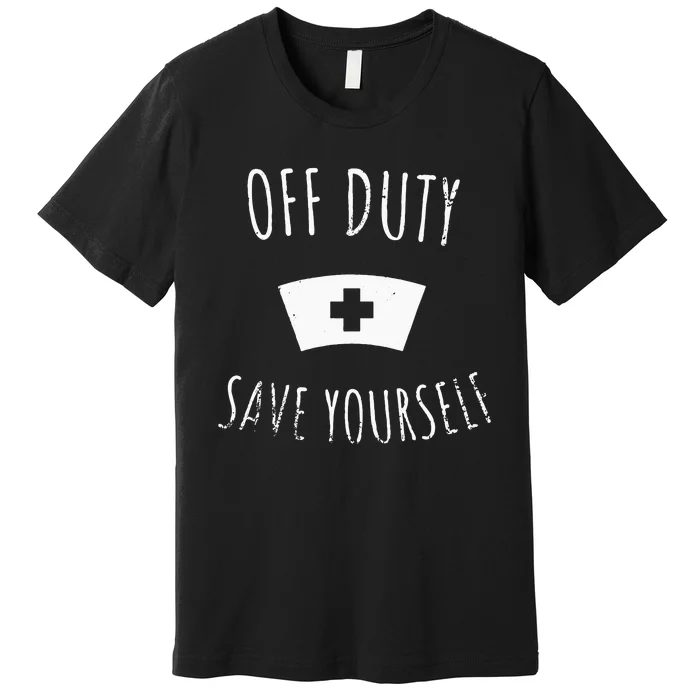 Funny Registered Nurse Off Duty Save Yourself Health Premium T-Shirt