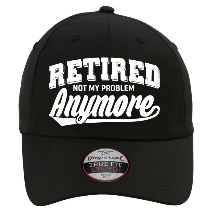 Funny Retired Not My Problem Anymore The Original Performance Cap