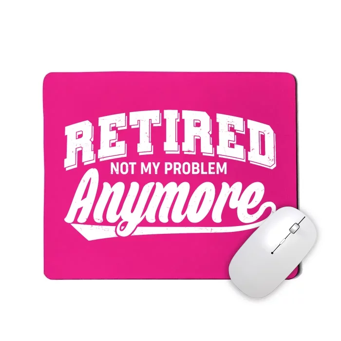 Funny Retired Not My Problem Anymore Mousepad