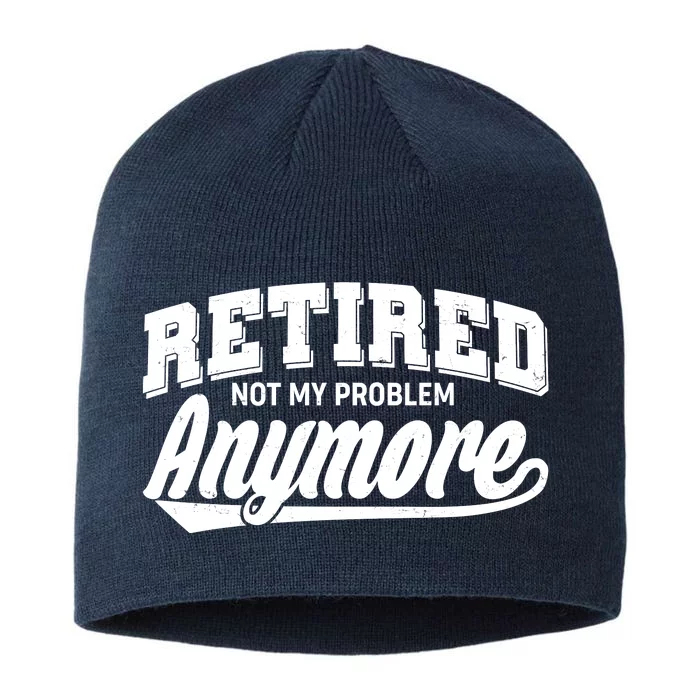 Funny Retired Not My Problem Anymore 8 1/2in Sustainable Knit Beanie