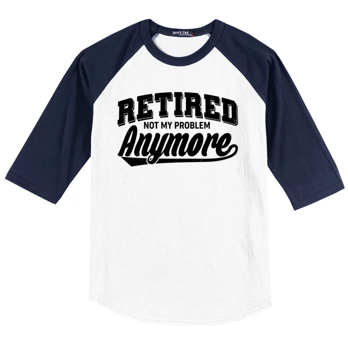 Funny Retired Not My Problem Anymore Baseball Sleeve Shirt