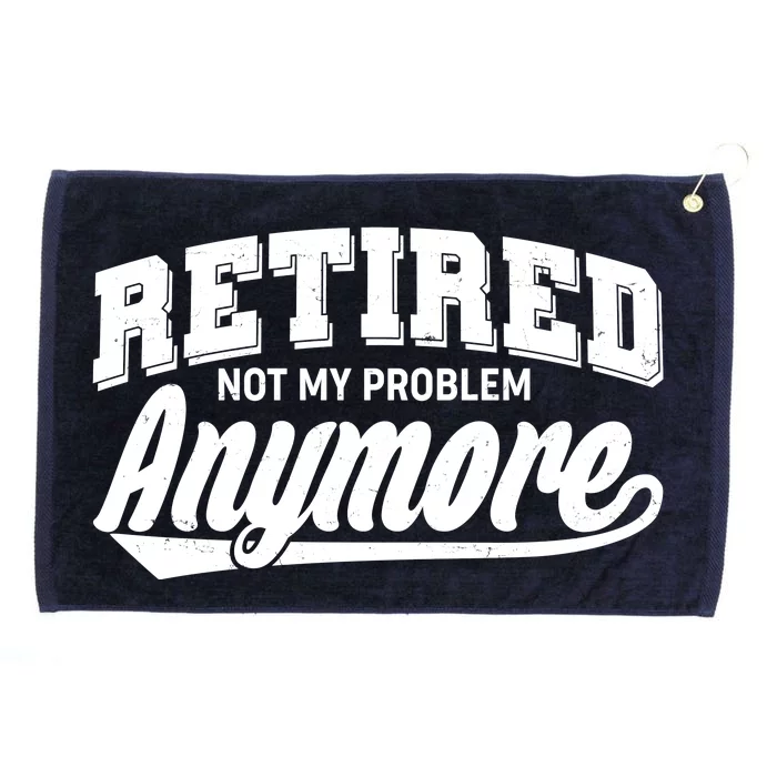 Funny Retired Not My Problem Anymore Grommeted Golf Towel