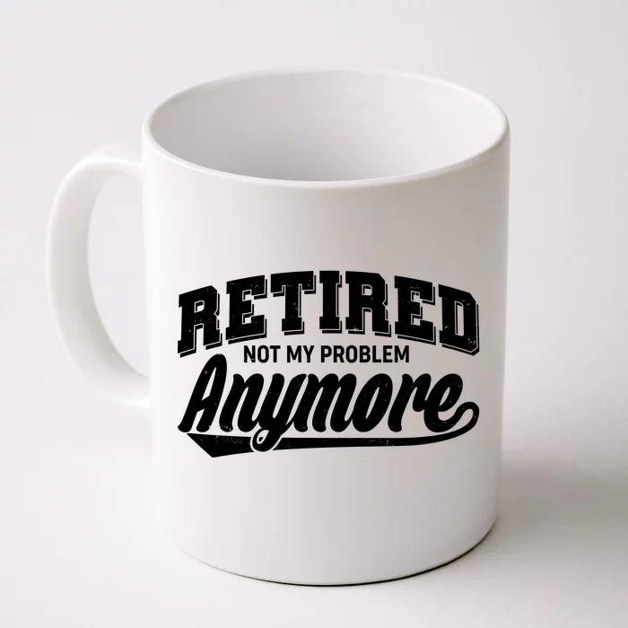 Funny Retired Not My Problem Anymore Front & Back Coffee Mug