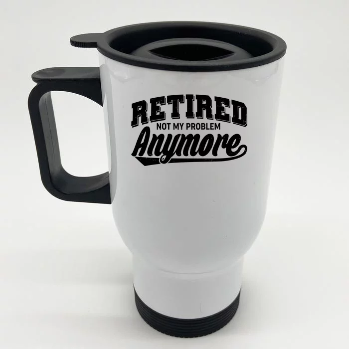 Funny Retired Not My Problem Anymore Front & Back Stainless Steel Travel Mug