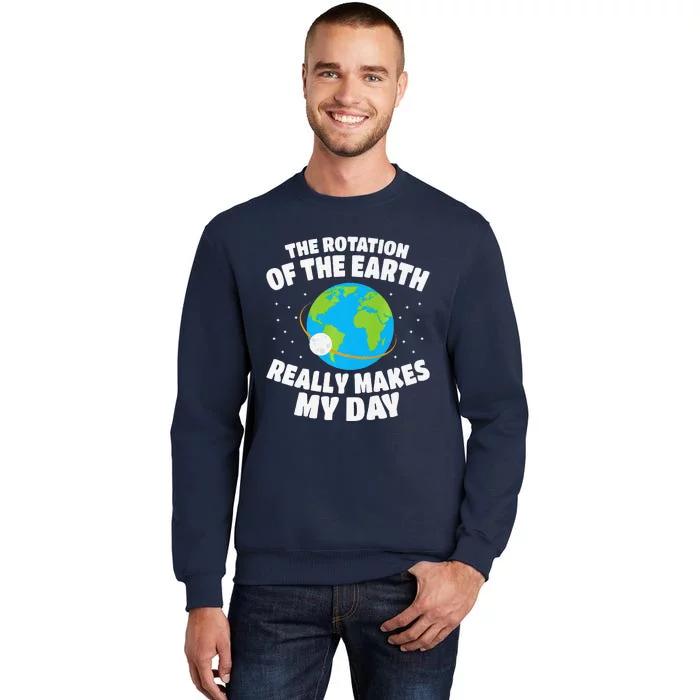 Funny Rotation Of Earth Day Joke Science Tall Sweatshirt