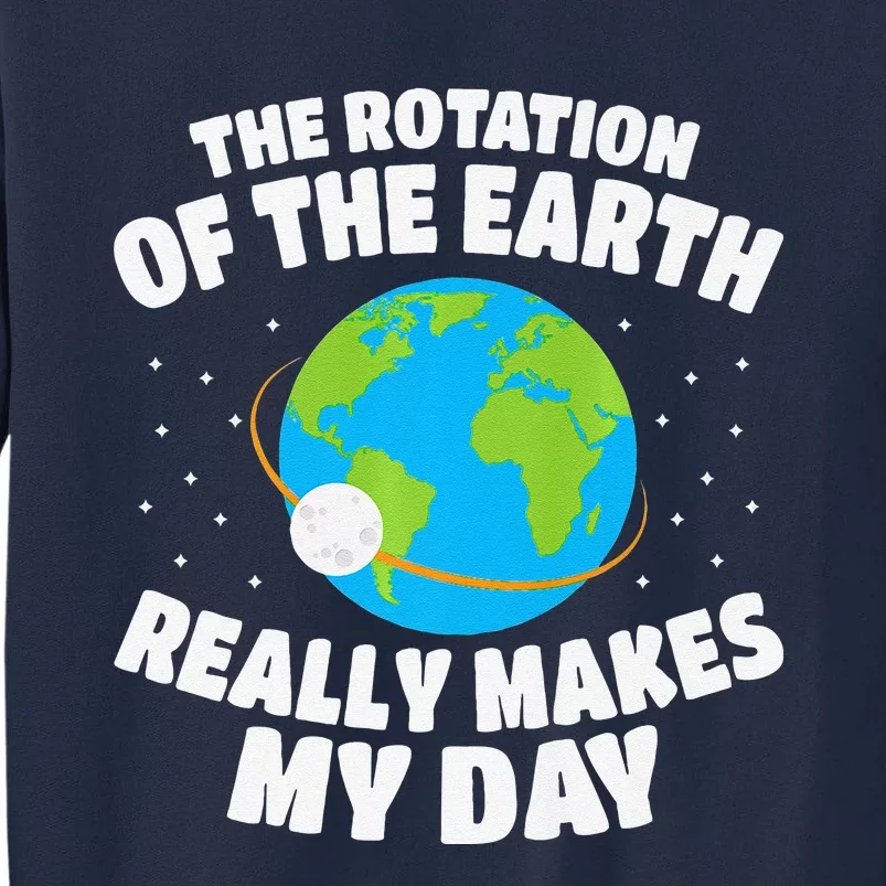 Funny Rotation Of Earth Day Joke Science Tall Sweatshirt