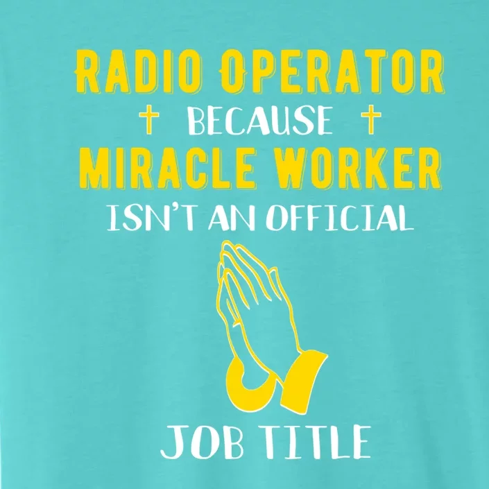 Funny Radio Operator Because Miracle Worker Isnt A Job Title Gift ChromaSoft Performance T-Shirt