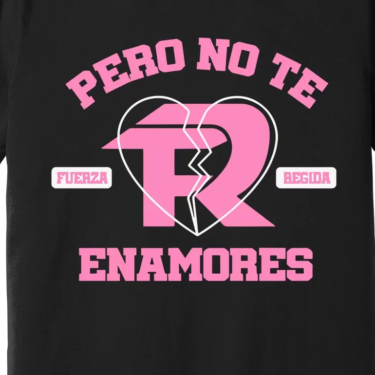 Fuerza Regida Pero No Te Enamores Premium T-Shirt