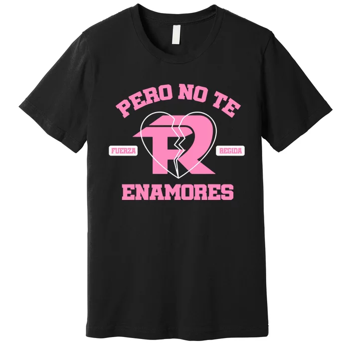 Fuerza Regida Pero No Te Enamores Premium T-Shirt