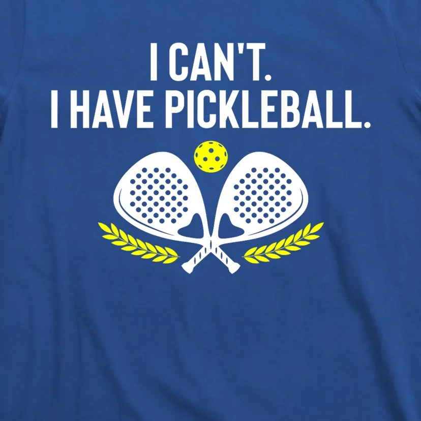 Funny Racket Pickleball Lovers I Cant Have Pickleball Gift For Fan T-Shirt