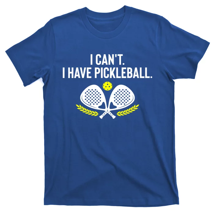 Funny Racket Pickleball Lovers I Cant Have Pickleball Gift For Fan T-Shirt