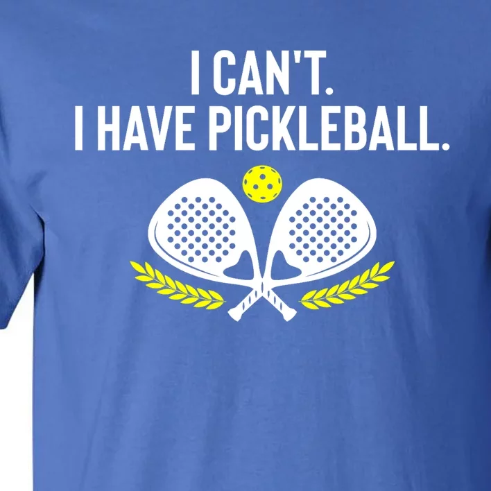 Funny Racket Pickleball Lovers I Cant Have Pickleball Gift For Fan Tall T-Shirt