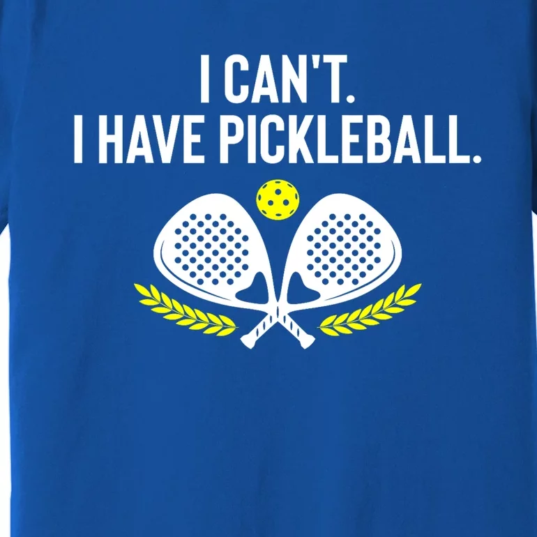 Funny Racket Pickleball Lovers I Cant Have Pickleball Gift For Fan Premium T-Shirt