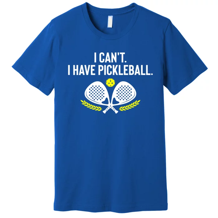 Funny Racket Pickleball Lovers I Cant Have Pickleball Gift For Fan Premium T-Shirt