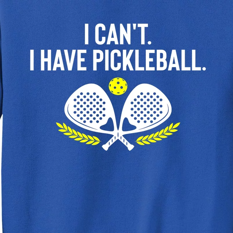 Funny Racket Pickleball Lovers I Cant Have Pickleball Gift For Fan Tall Sweatshirt