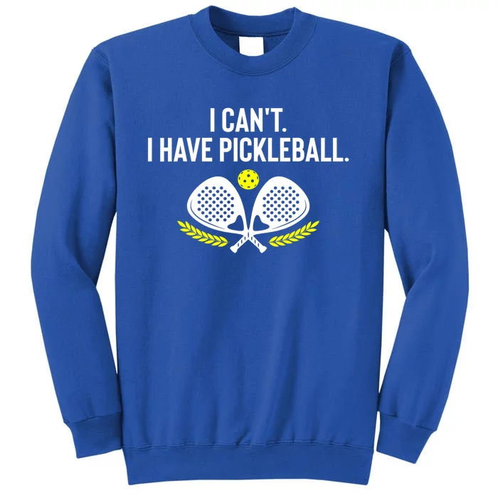 Funny Racket Pickleball Lovers I Cant Have Pickleball Gift For Fan Tall Sweatshirt