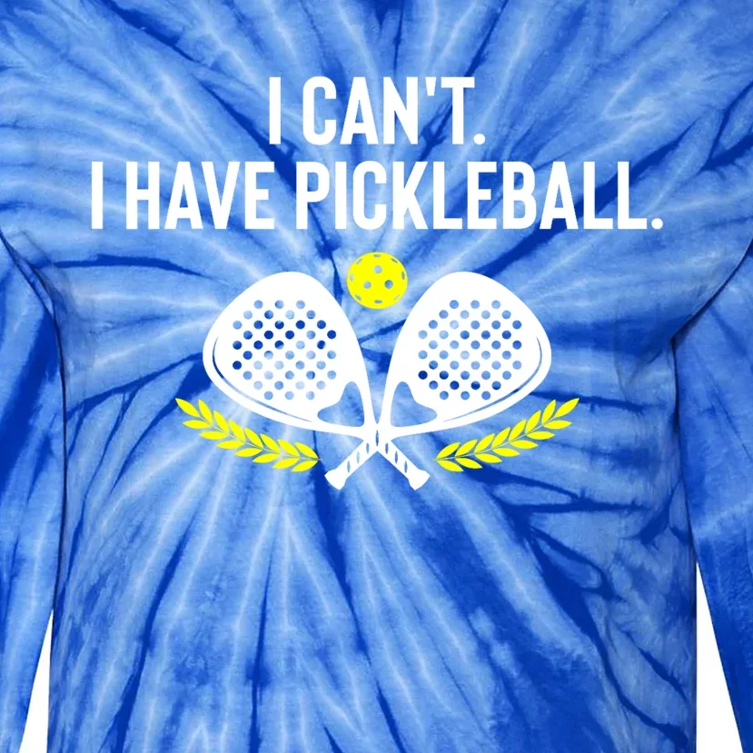 Funny Racket Pickleball Lovers I Cant Have Pickleball Gift For Fan Tie-Dye Long Sleeve Shirt