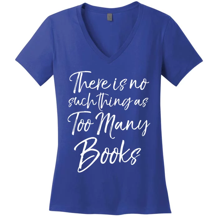 Funny Reading Quote There Is No Such Thing As Too Y Books Gift Women's V-Neck T-Shirt