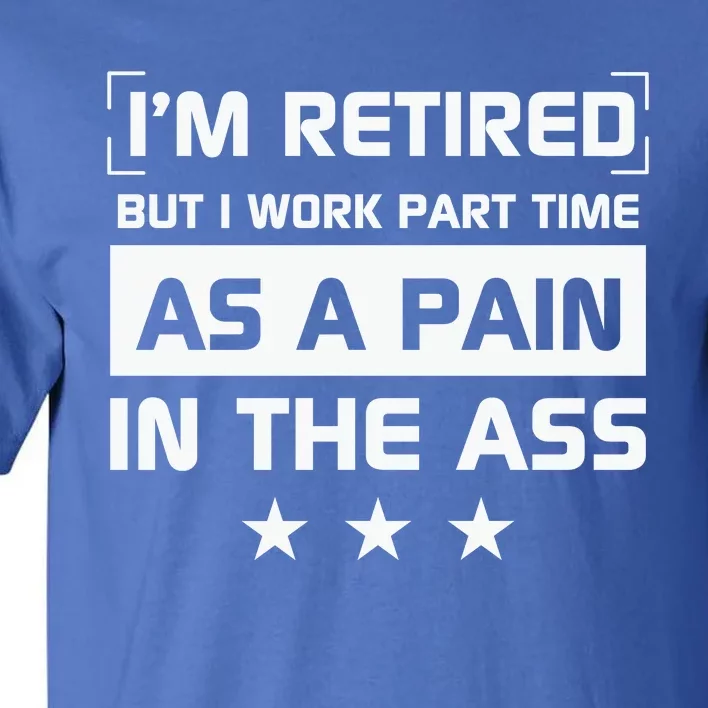 Funny Retirement Quote Retirement Humor Sarcastic Pain In The Ass Tall T-Shirt