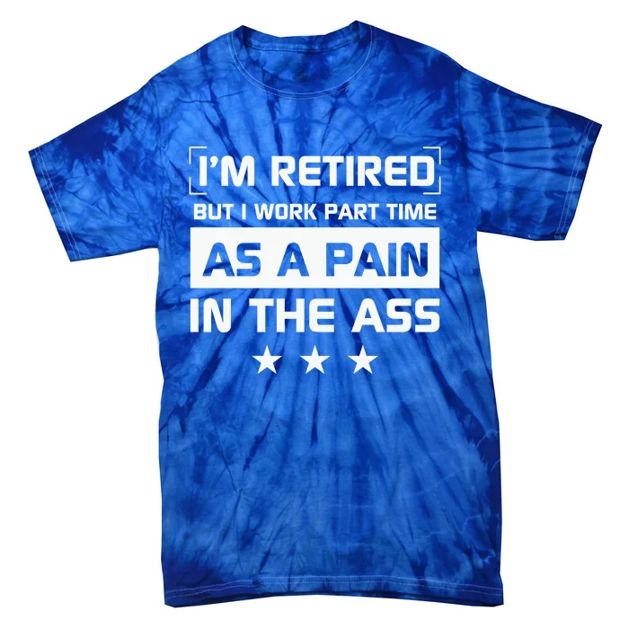 Funny Retirement Quote Retirement Humor Sarcastic Pain In The Ass Tie-Dye T-Shirt