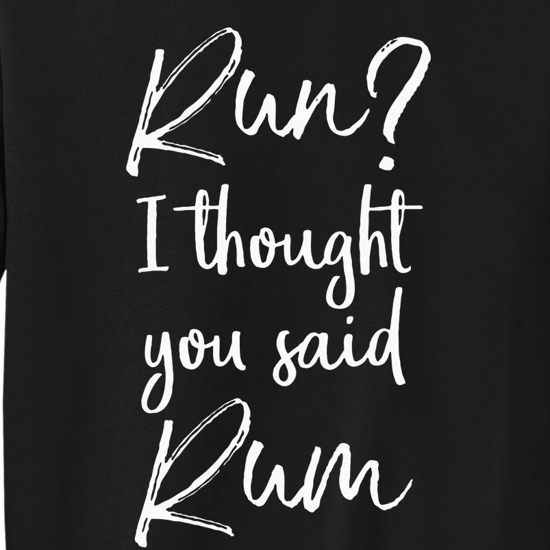 Funny Running Quote Gift Run I Thought You Said Rum Tall Sweatshirt