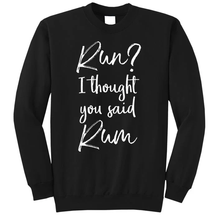 Funny Running Quote Gift Run I Thought You Said Rum Tall Sweatshirt