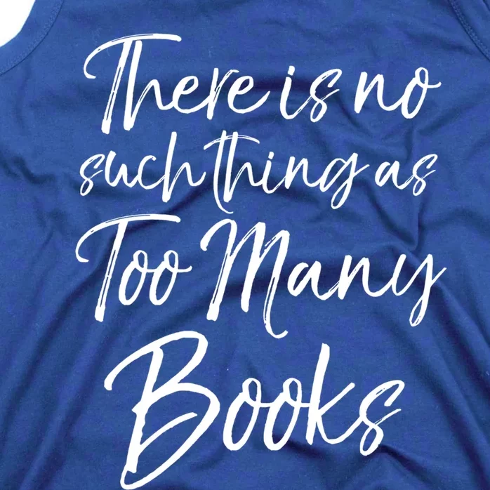 Funny Reading Quote There Is No Such Thing As Too Y Books Gift Tank Top