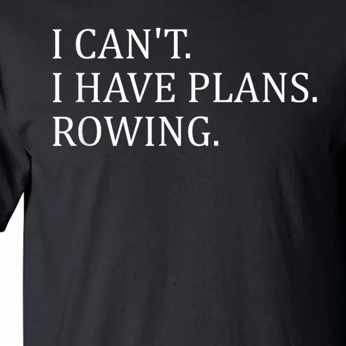 Funny Rowing Rower Coxswain I Cant I Have Plans Rowing Tall T-Shirt