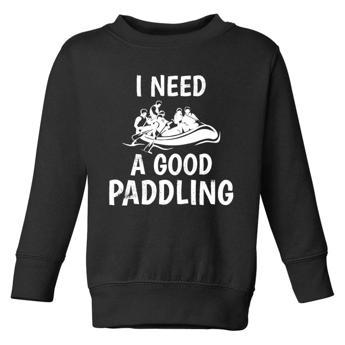 Funny River Rafting Gift Paddle Raft I Need A Good Paddling Toddler Sweatshirt