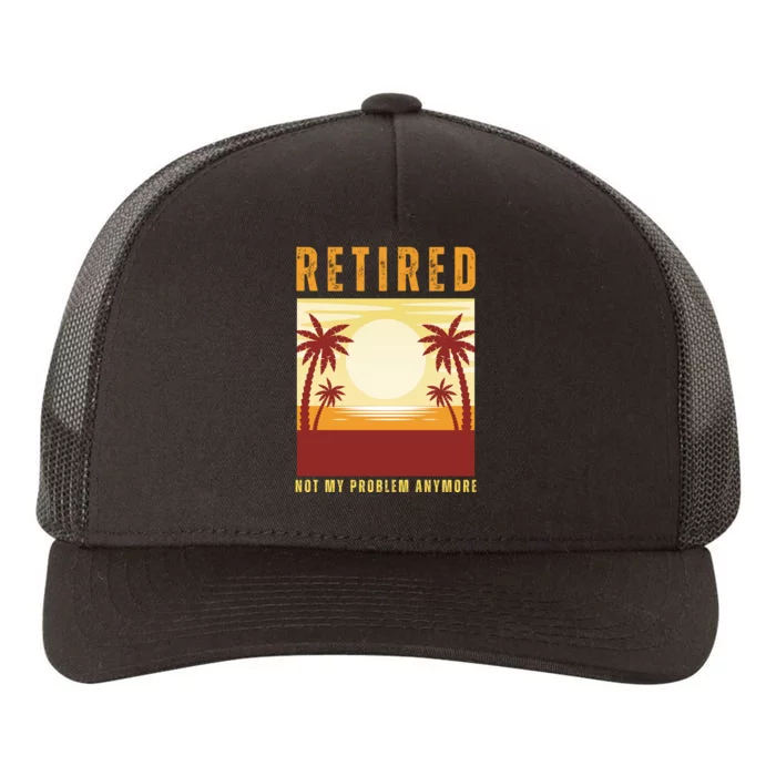 Funny Retired Retirement Gift Not My Problem Anymore Yupoong Adult 5-Panel Trucker Hat