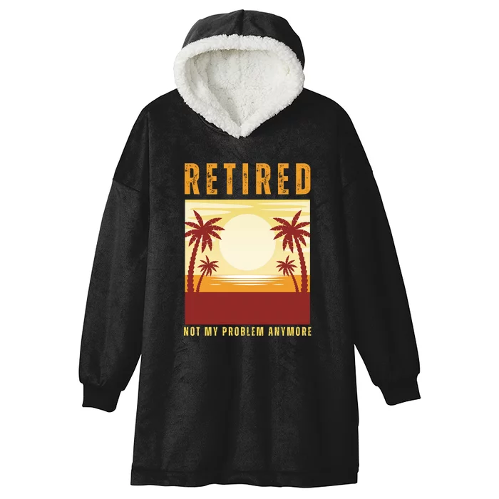 Funny Retired Retirement Gift Not My Problem Anymore Hooded Wearable Blanket