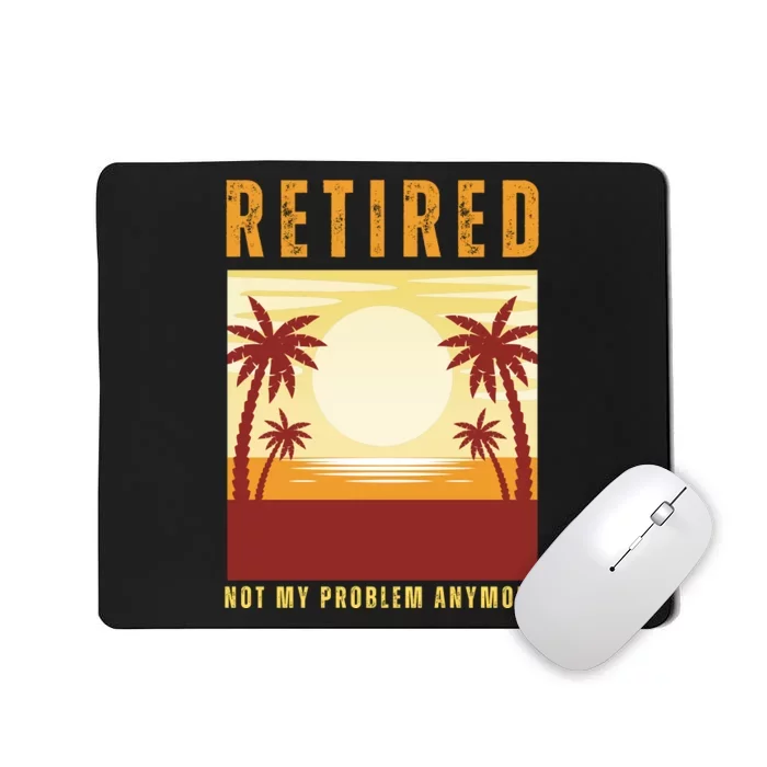 Funny Retired Retirement Gift Not My Problem Anymore Mousepad