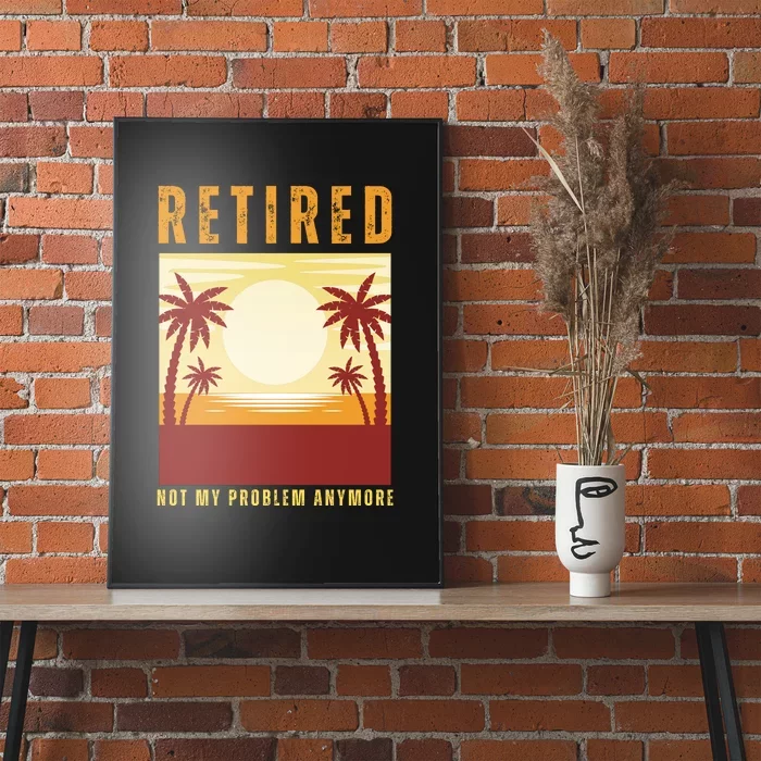 Funny Retired Retirement Gift Not My Problem Anymore Poster