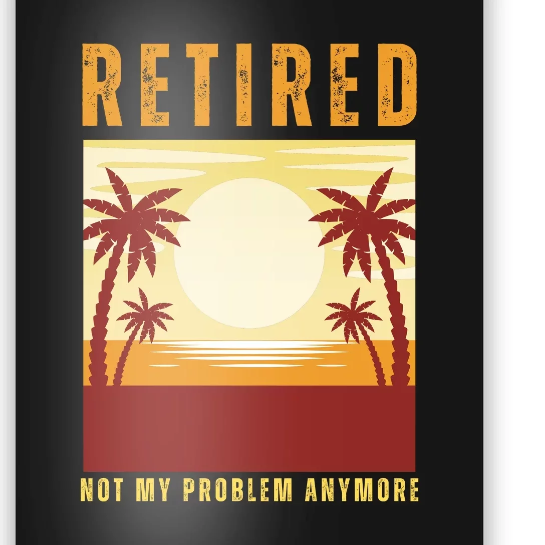 Funny Retired Retirement Gift Not My Problem Anymore Poster