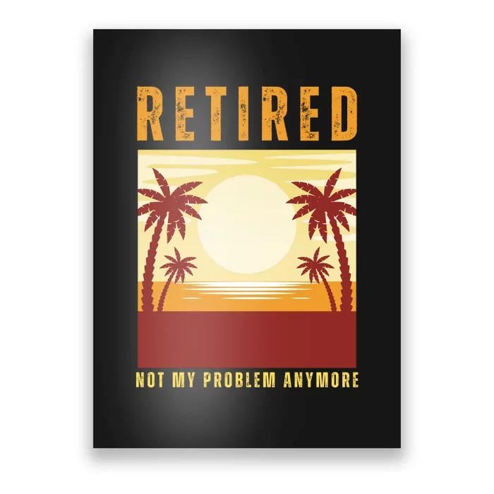 Funny Retired Retirement Gift Not My Problem Anymore Poster