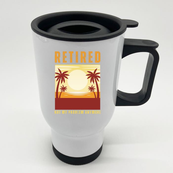 Funny Retired Retirement Gift Not My Problem Anymore Front & Back Stainless Steel Travel Mug