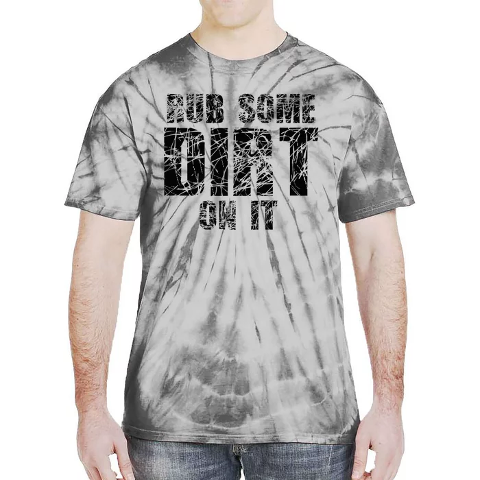 Funny Rub Some Dirt On It Stop Crying Get Tough Play Rough Tie-Dye T-Shirt