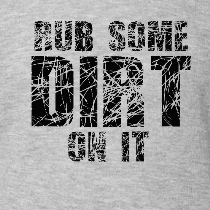 Funny Rub Some Dirt On It Stop Crying Get Tough Play Rough Toddler Sweatshirt