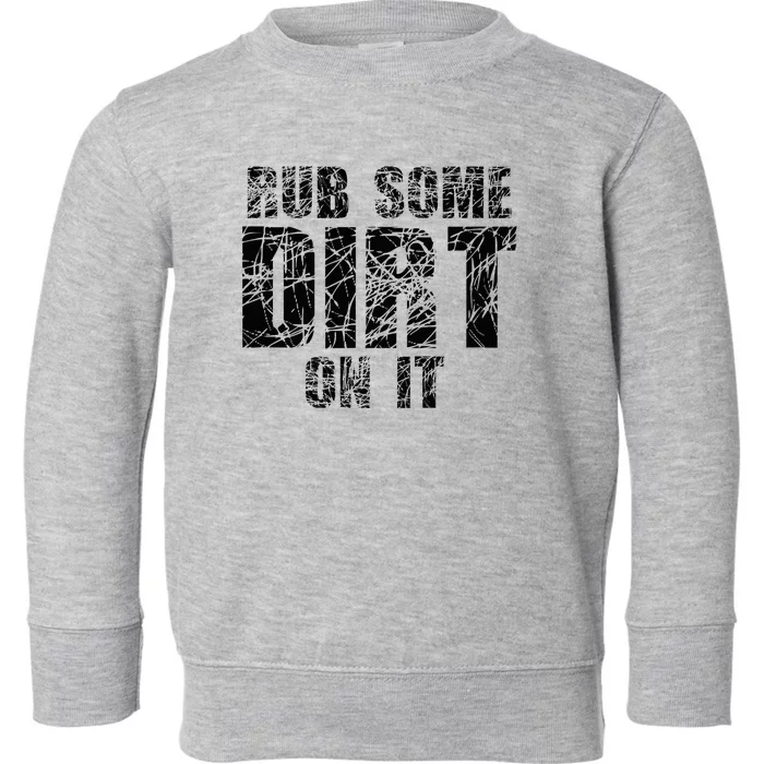 Funny Rub Some Dirt On It Stop Crying Get Tough Play Rough Toddler Sweatshirt