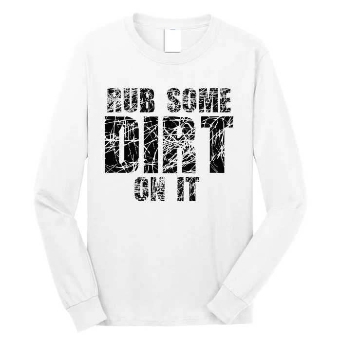 Funny Rub Some Dirt On It Stop Crying Get Tough Play Rough Long Sleeve Shirt