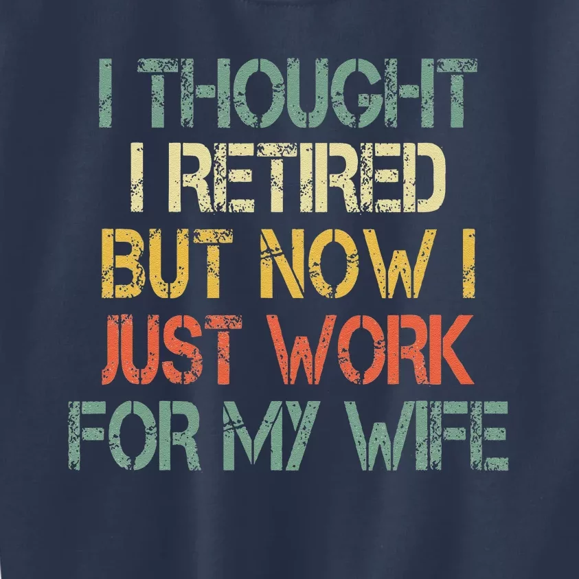 Funny Retirement Thought I Retired Now Work For My Wife Kids Sweatshirt