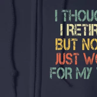 Funny Retirement Thought I Retired Now Work For My Wife Full Zip Hoodie