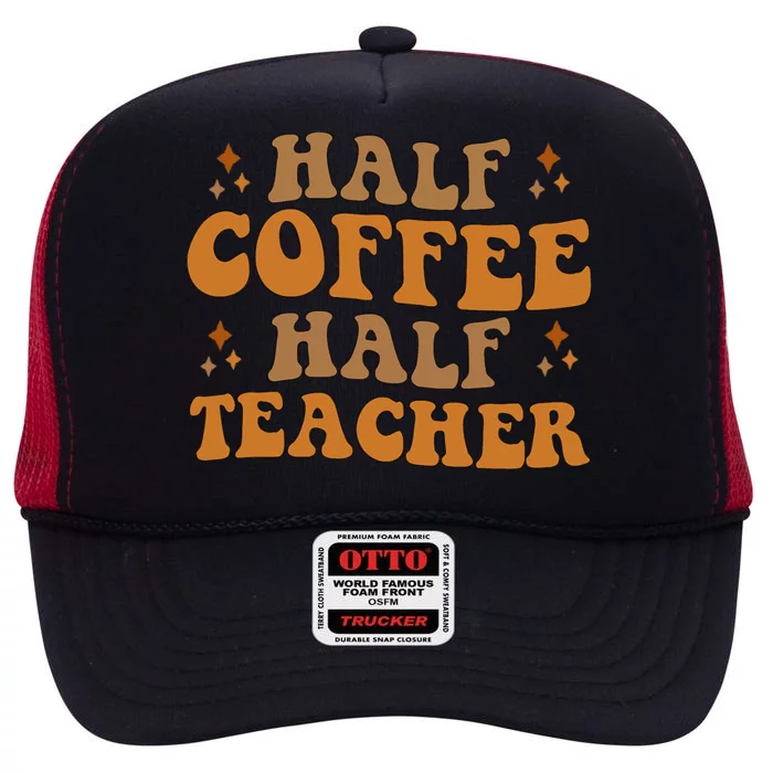 Funny Retro Teacher Inspirational Half Coffee Half Teacher High Crown Mesh Trucker Hat