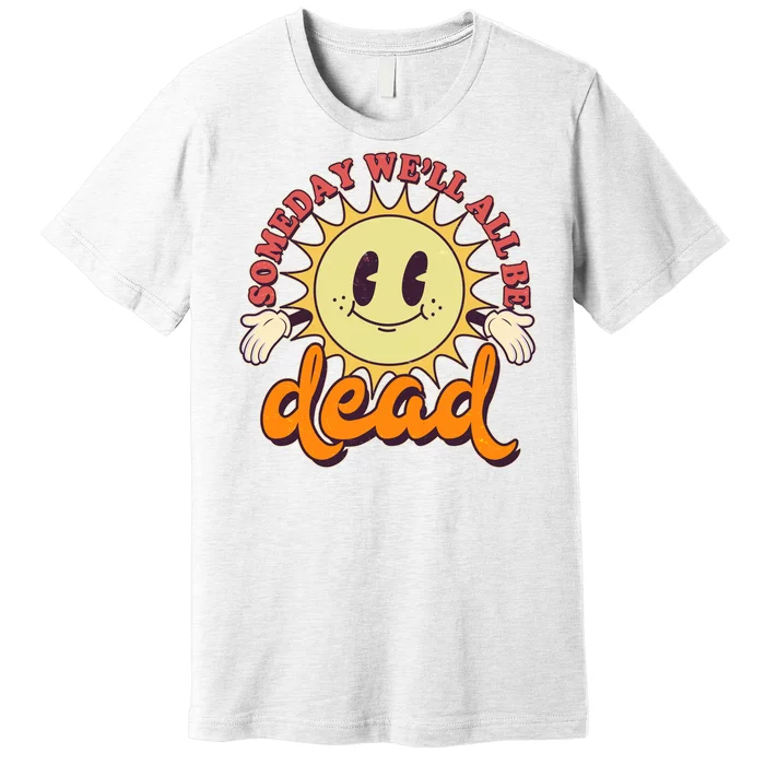 Funny Retro Vintage Cartoon Sunshine Someday We'll All Be Dead Premium T-Shirt