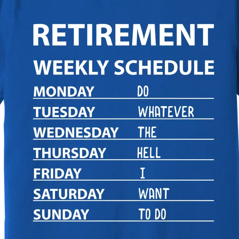 Funny Retiret Weekly Schedule Cool Retired Meaningful Gift Premium T-Shirt