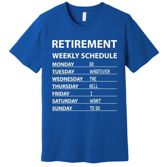 Funny Retiret Weekly Schedule Cool Retired Meaningful Gift Premium T-Shirt